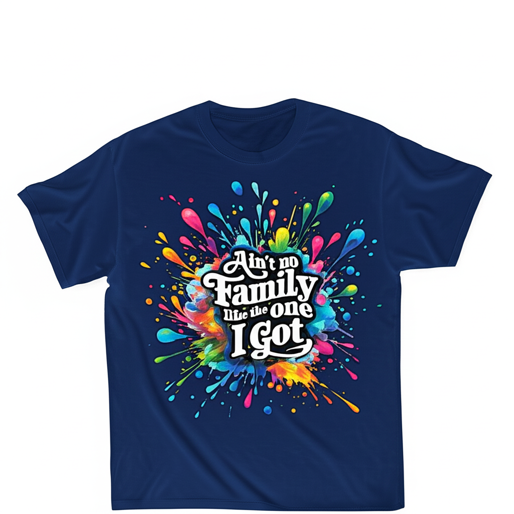 "Ain't No Family Like the One I Got" T-Shirt with Colorful Paint Splatter Design