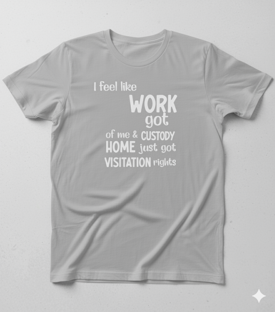 Funny Work/Life Balance T-Shirt - "Work Got Custody" Quote