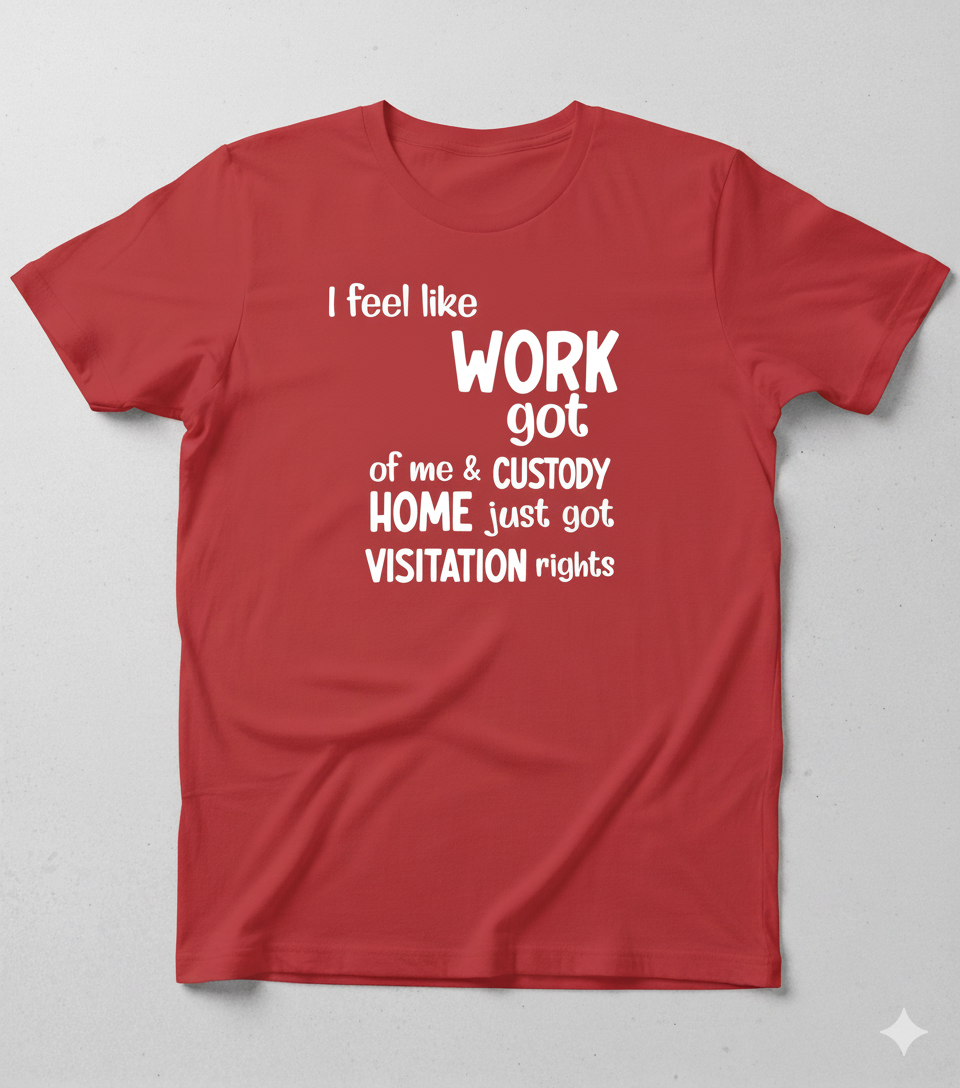 Funny Work/Life Balance T-Shirt - "Work Got Custody" Quote