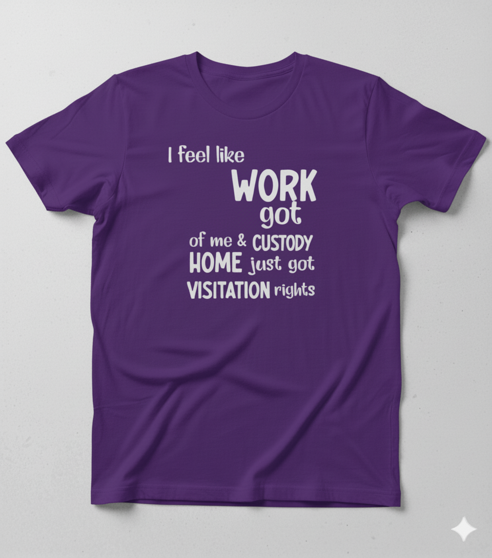 Funny Work/Life Balance T-Shirt - "Work Got Custody" Quote