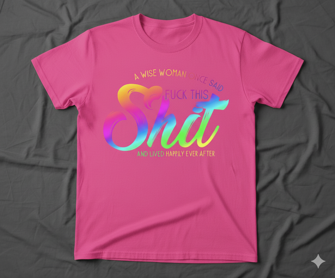Funny Sarcastic Quote T-Shirt - "A Wise Woman Once Said"