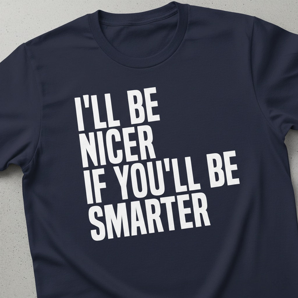 Funny Slogan T-Shirt - I'll Be Nicer If You'll Be Smarter