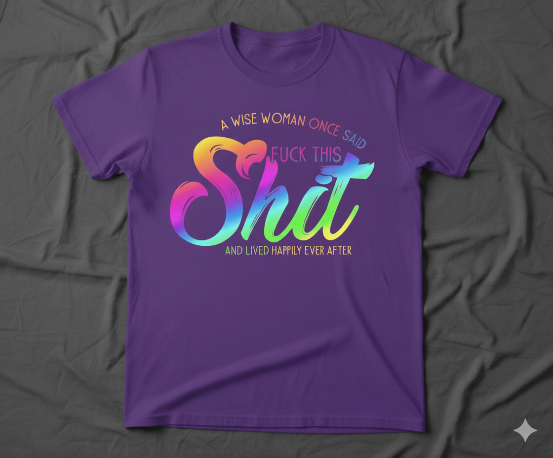 Funny Sarcastic Quote T-Shirt - "A Wise Woman Once Said"