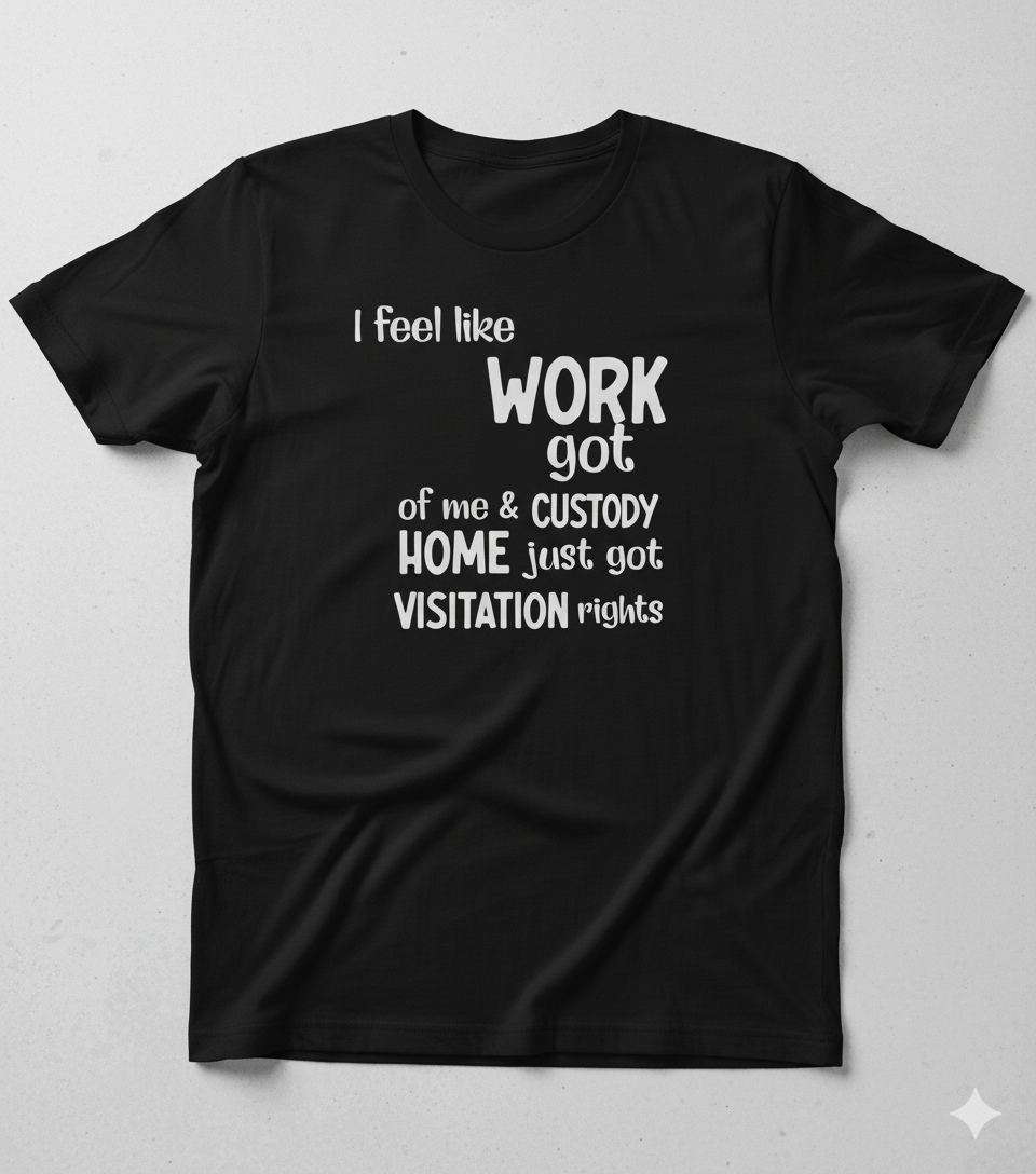 Funny Work/Life Balance T-Shirt - "Work Got Custody" Quote