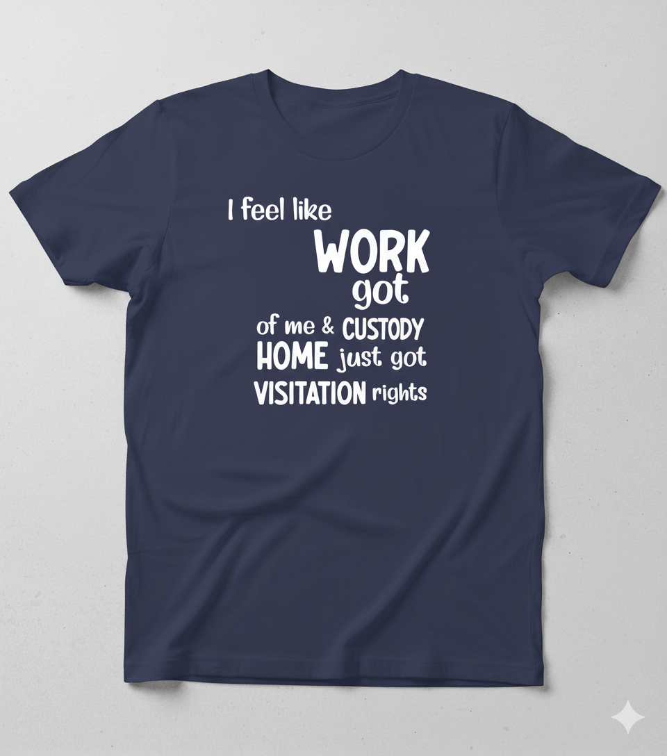 Funny Work/Life Balance T-Shirt - "Work Got Custody" Quote