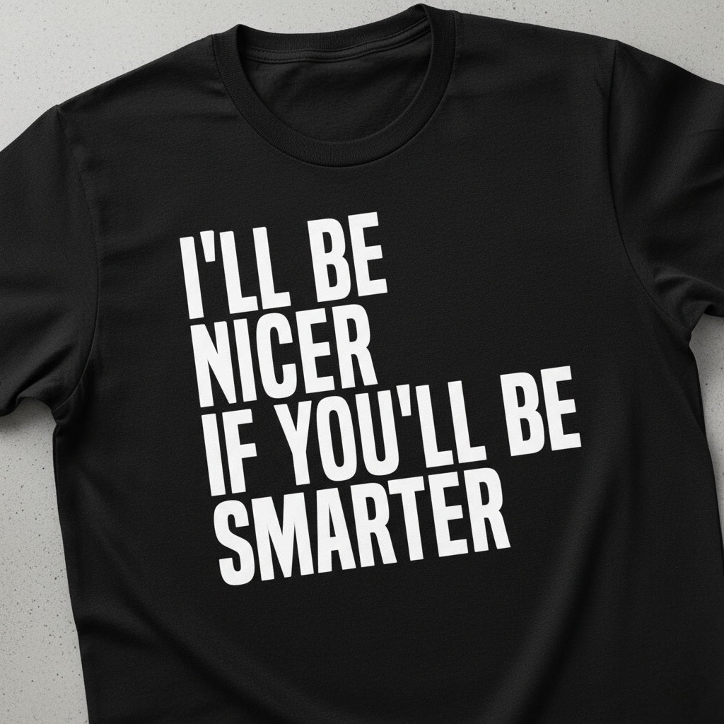 Funny Slogan T-Shirt - I'll Be Nicer If You'll Be Smarter