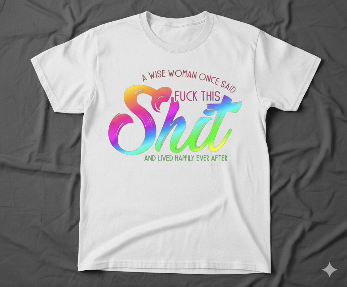 Funny Sarcastic Quote T-Shirt - "A Wise Woman Once Said"