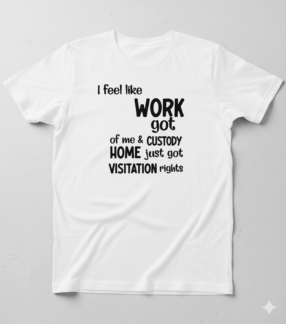 Funny Work/Life Balance T-Shirt - "Work Got Custody" Quote