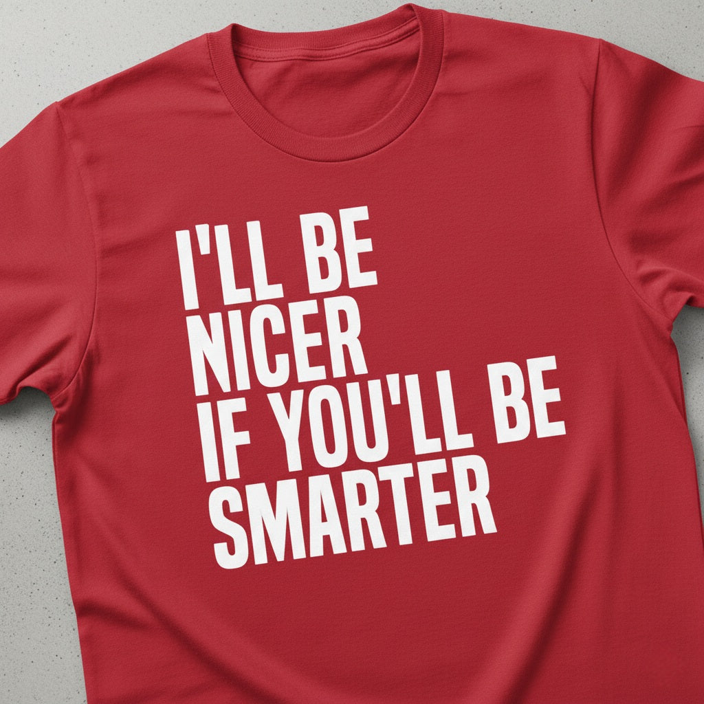 Funny Slogan T-Shirt - I'll Be Nicer If You'll Be Smarter