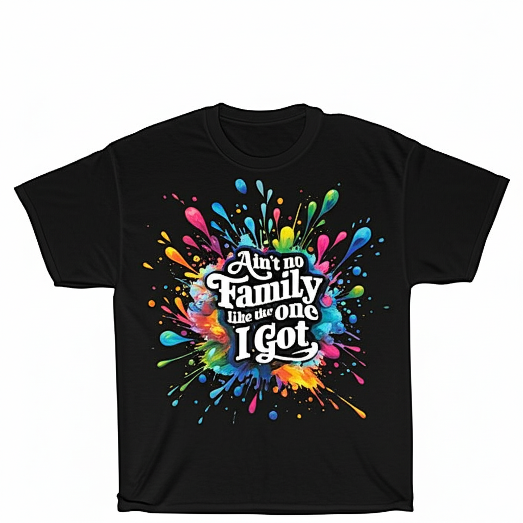 "Ain't No Family Like the One I Got" T-Shirt with Colorful Paint Splatter Design