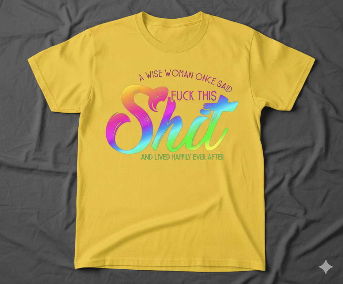 Funny Sarcastic Quote T-Shirt - "A Wise Woman Once Said"