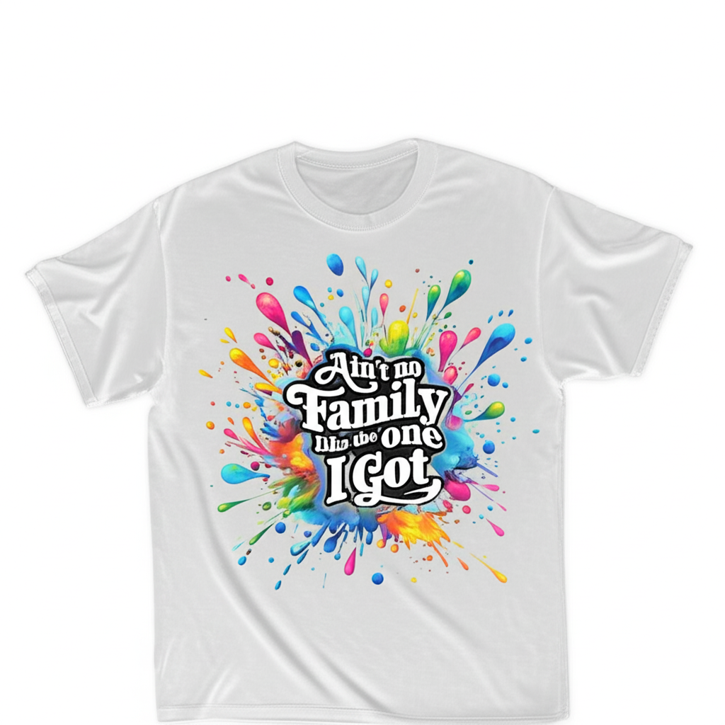 "Ain't No Family Like the One I Got" T-Shirt with Colorful Paint Splatter Design