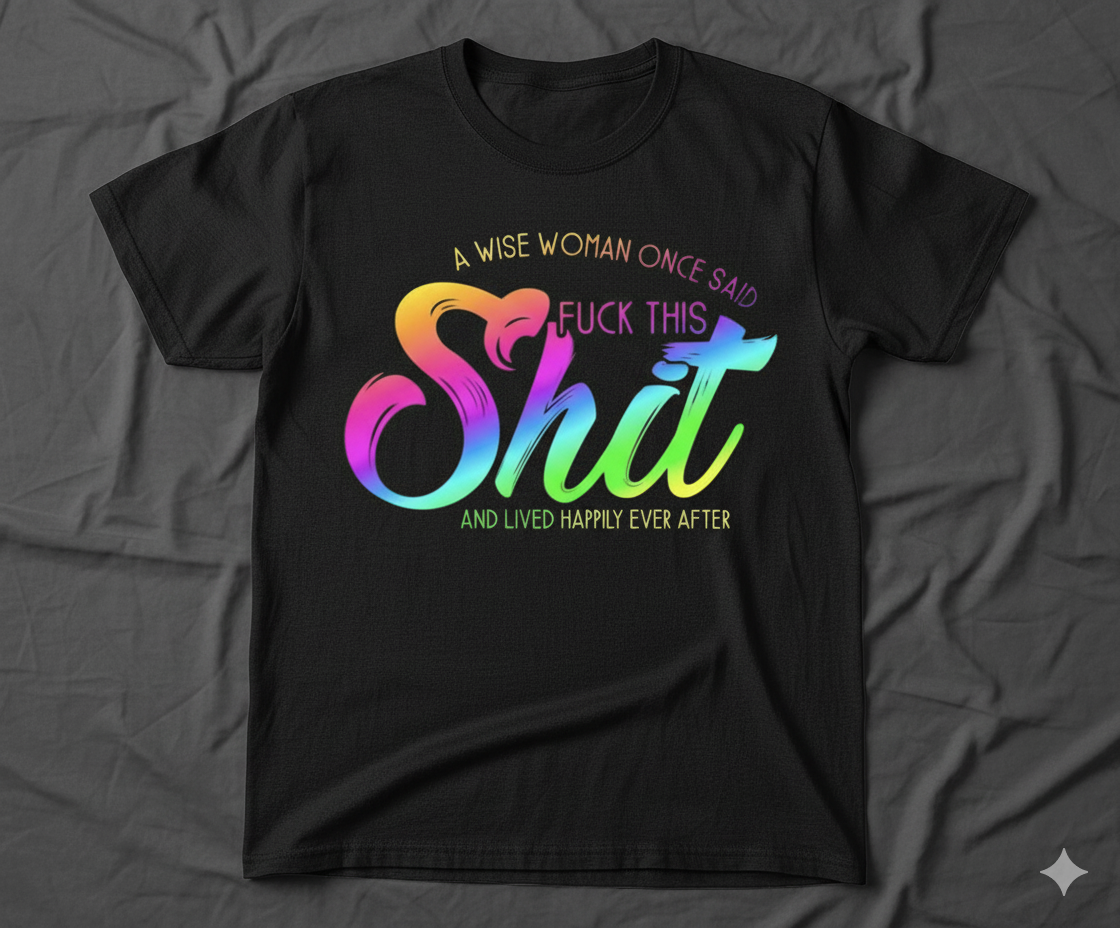 Funny Sarcastic Quote T-Shirt - "A Wise Woman Once Said"