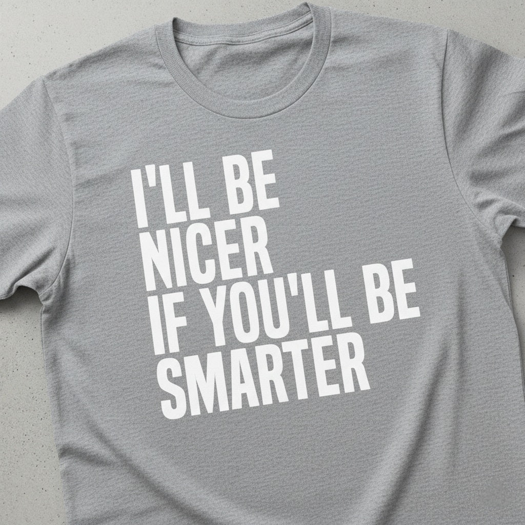 Funny Slogan T-Shirt - I'll Be Nicer If You'll Be Smarter